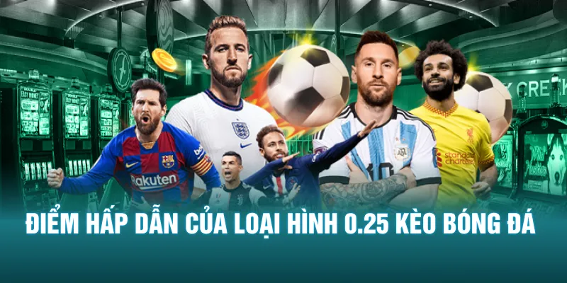 Điểm hấp dẫn của loại hình 0.25 kèo bóng đá