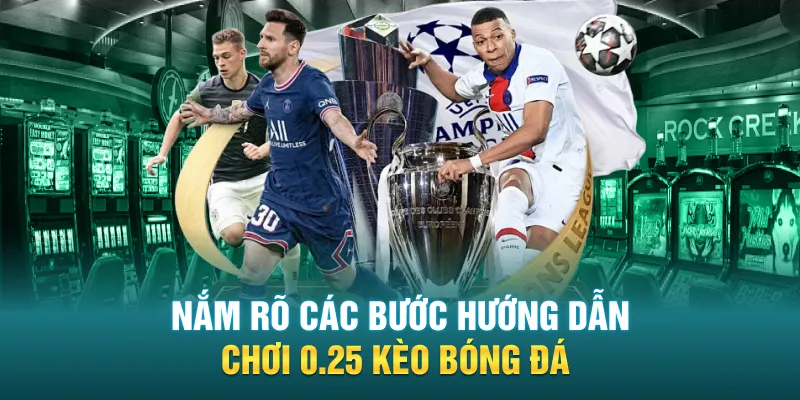 Nắm rõ các bước hướng dẫn chơi 0.25 kèo bóng đá