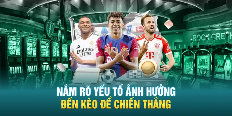 Nắm rõ yếu tố ảnh hưởng đến kèo để chiến thắng