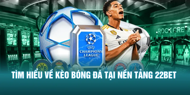 Tìm hiểu về kèo bóng đá tại nền tảng 22bet