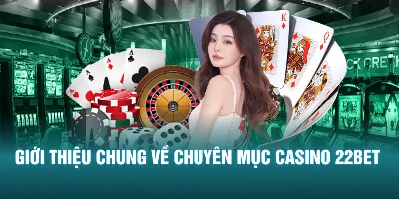 Giới thiệu chung về chuyên mục casino 22BET