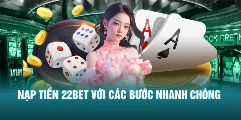 Nạp tiền 22bet với các bước nhanh chóng