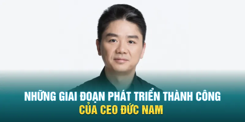 Những giai đoạn phát triển thành công của CEO Đức Nam