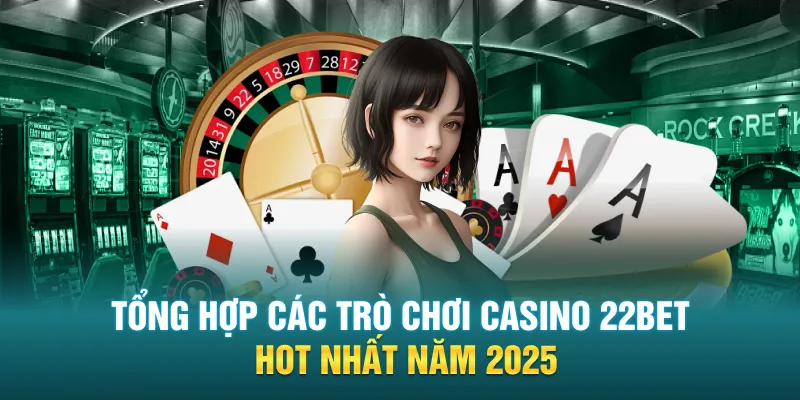 Tổng hợp các trò chơi casino 22BET hot nhất năm 2025